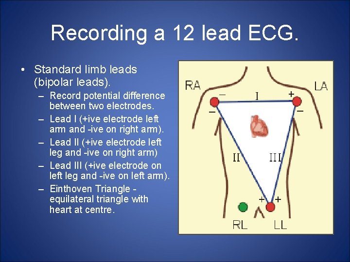 Recording a 12 lead ECG. • Standard limb leads (bipolar leads). – Record potential