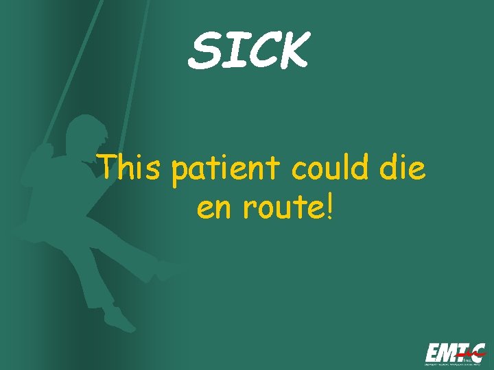 SICK This patient could die en route! 