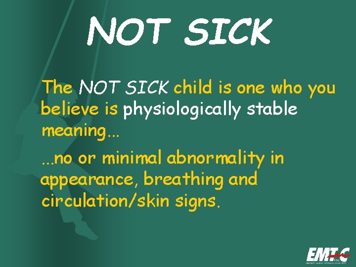 NOT SICK The NOT SICK child is one who you believe is physiologically stable