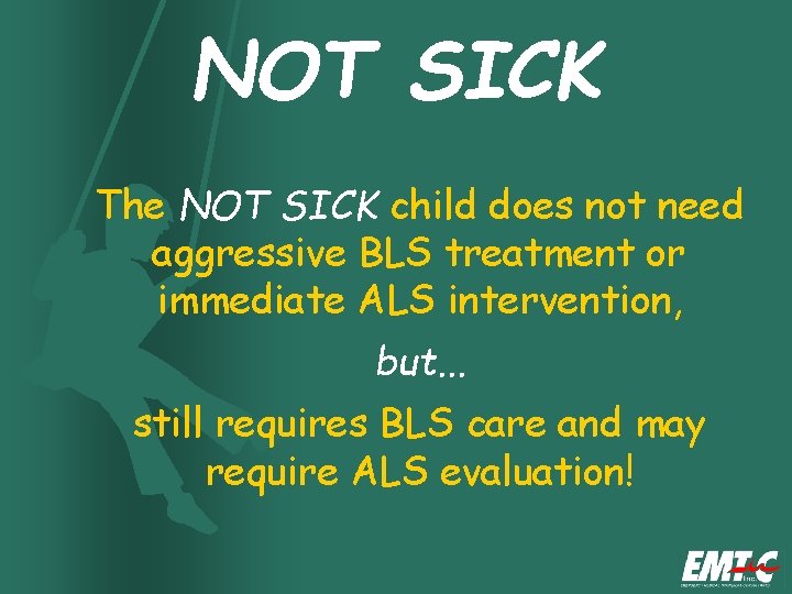 NOT SICK The NOT SICK child does not need aggressive BLS treatment or immediate