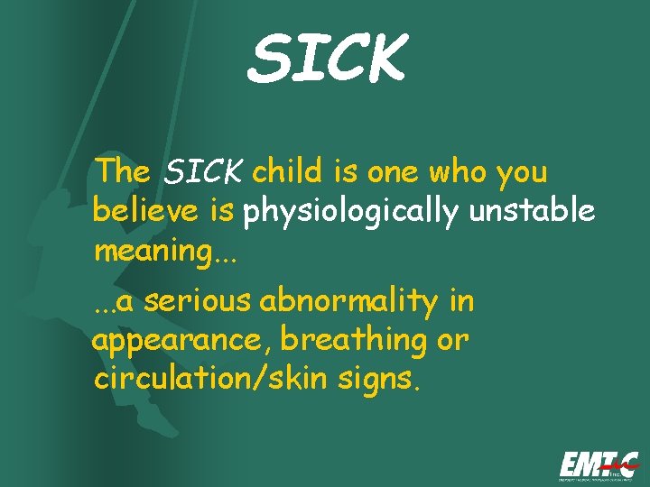 SICK The SICK child is one who you believe is physiologically unstable meaning. . SICK The SICK child is one who you believe is physiologically unstable meaning. .