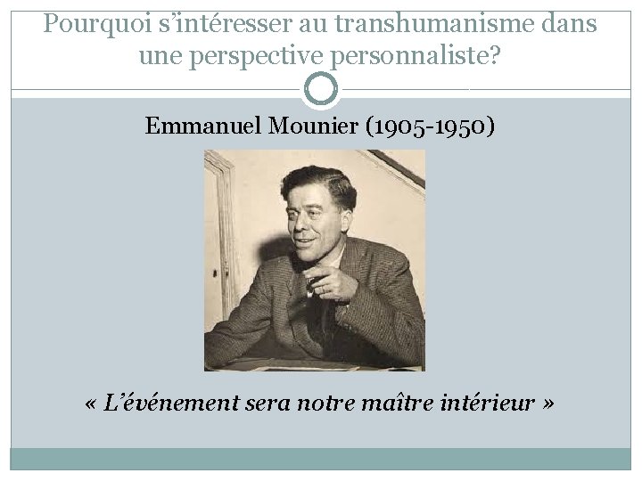 Pourquoi s’intéresser au transhumanisme dans une perspective personnaliste? Emmanuel Mounier (1905 -1950) « L’événement