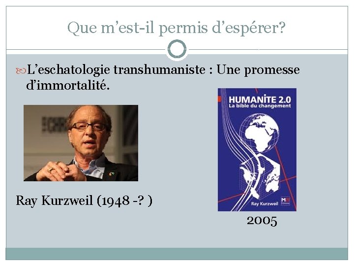 Que m’est-il permis d’espérer? L’eschatologie transhumaniste : Une promesse d’immortalité. Ray Kurzweil (1948 -?