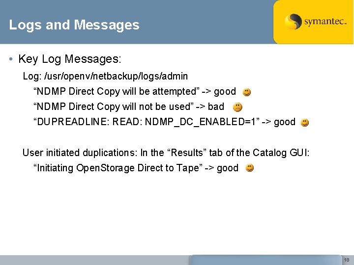 Logs and Messages • Key Log Messages: Log: /usr/openv/netbackup/logs/admin “NDMP Direct Copy will be