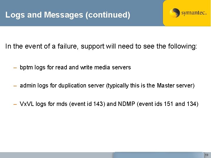 Logs and Messages (continued) In the event of a failure, support will need to