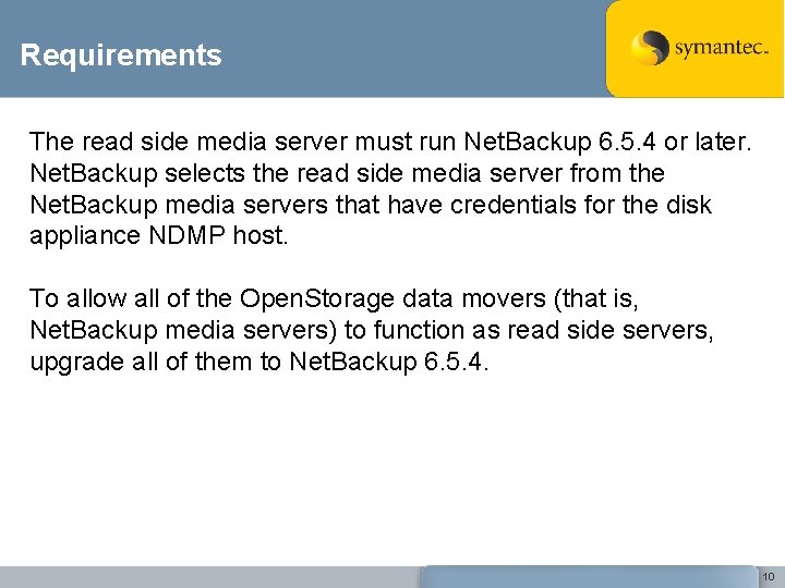 Requirements The read side media server must run Net. Backup 6. 5. 4 or