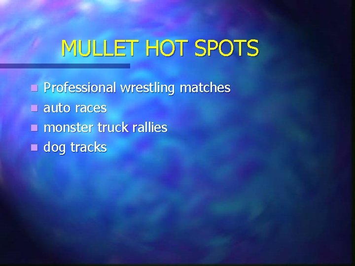 MULLET HOT SPOTS n n Professional wrestling matches auto races monster truck rallies dog