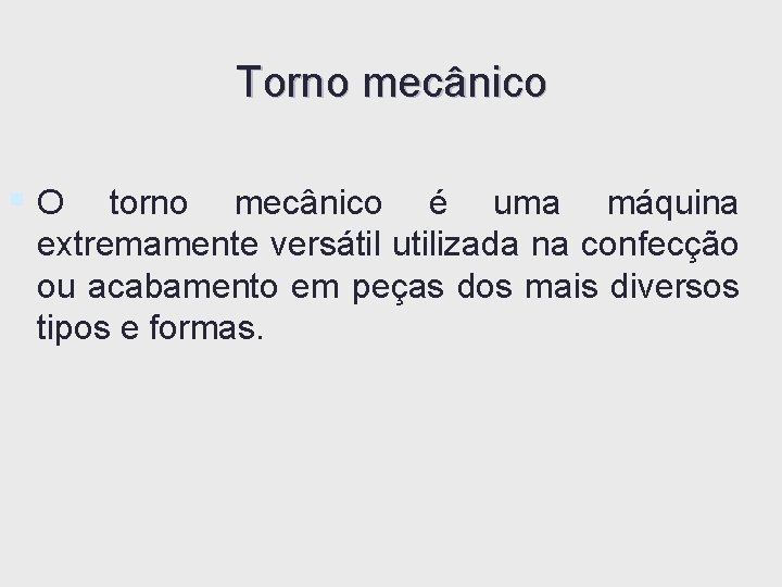 Torno mecânico §O torno mecânico é uma máquina extremamente versátil utilizada na confecção ou Torno mecânico §O torno mecânico é uma máquina extremamente versátil utilizada na confecção ou