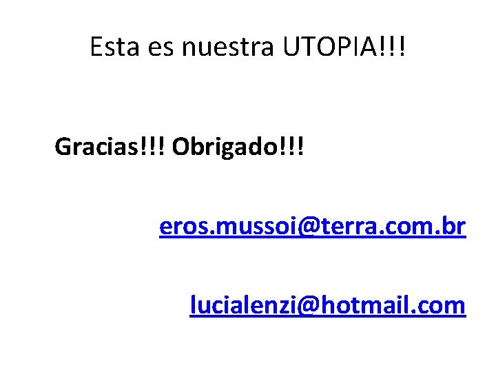 Esta es nuestra UTOPIA!!! Gracias!!! Obrigado!!! eros. mussoi@terra. com. br lucialenzi@hotmail. com 