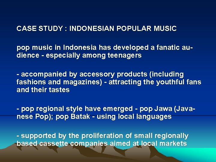 CASE STUDY : INDONESIAN POPULAR MUSIC pop music in Indonesia has developed a fanatic