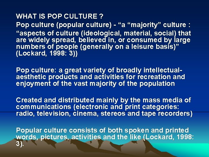 WHAT IS POP CULTURE ? Pop culture (popular culture) - “a “majority” culture :