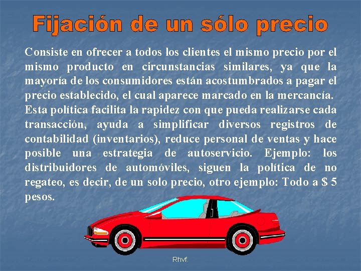 Consiste en ofrecer a todos los clientes el mismo precio por el mismo producto