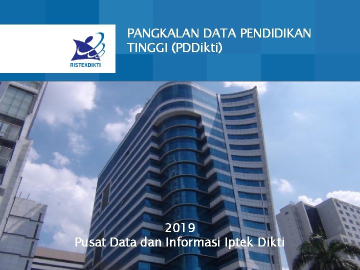 PANGKALAN DATA PENDIDIKAN TINGGI (PDDikti) 2019 Pusat Data dan Informasi Iptek Dikti PANGKALAN DATA PENDIDIKAN TINGGI (PDDikti) 2019 Pusat Data dan Informasi Iptek Dikti