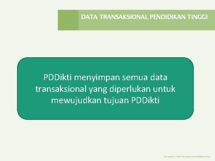 DATA TRANSAKSIONAL PENDIDIKAN TINGGI PDDikti menyimpan semua data transaksional yang diperlukan untuk mewujudkan tujuan DATA TRANSAKSIONAL PENDIDIKAN TINGGI PDDikti menyimpan semua data transaksional yang diperlukan untuk mewujudkan tujuan