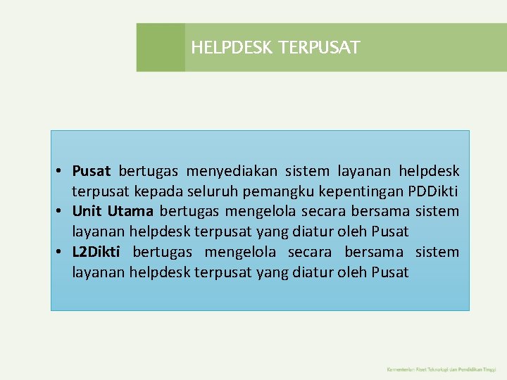 HELPDESK TERPUSAT • Pusat bertugas menyediakan sistem layanan helpdesk terpusat kepada seluruh pemangku kepentingan HELPDESK TERPUSAT • Pusat bertugas menyediakan sistem layanan helpdesk terpusat kepada seluruh pemangku kepentingan