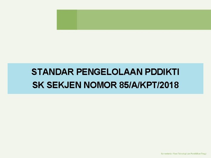 STANDAR PENGELOLAAN PDDIKTI SK SEKJEN NOMOR 85/A/KPT/2018 STANDAR PENGELOLAAN PDDIKTI SK SEKJEN NOMOR 85/A/KPT/2018
