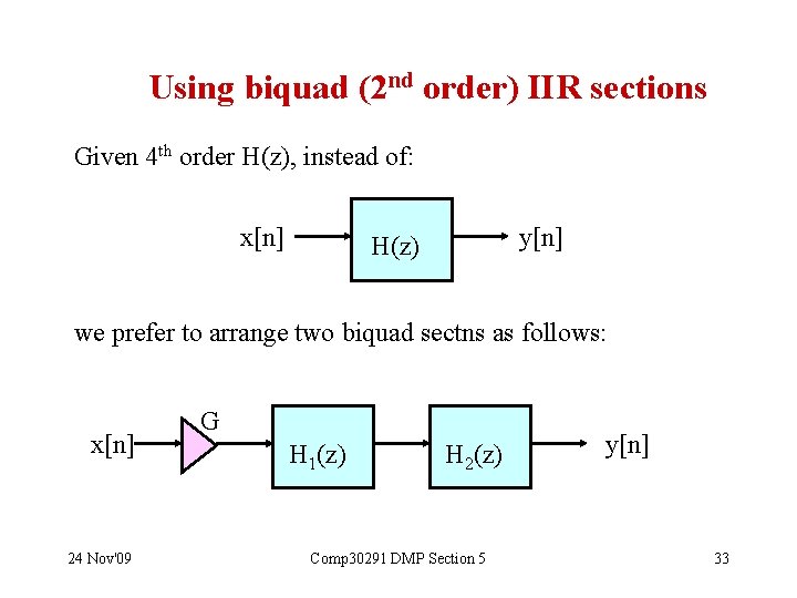 Using biquad (2 nd order) IIR sections Given 4 th order H(z), instead of: