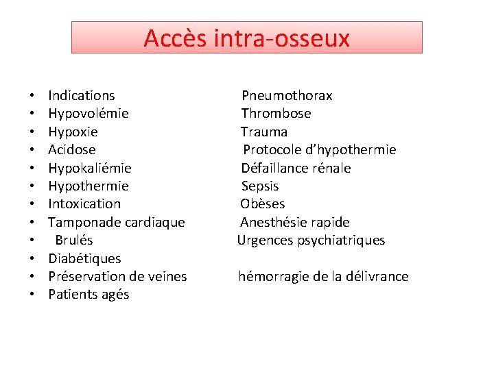 Accès intra-osseux • • • Indications Pneumothorax Hypovolémie Thrombose Hypoxie Trauma Acidose Protocole d’hypothermie