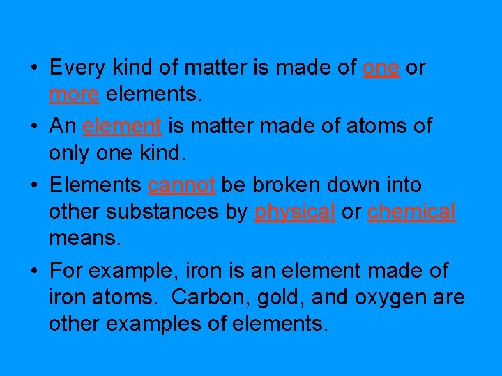 • Every kind of matter is made of one or more elements. • • Every kind of matter is made of one or more elements. •