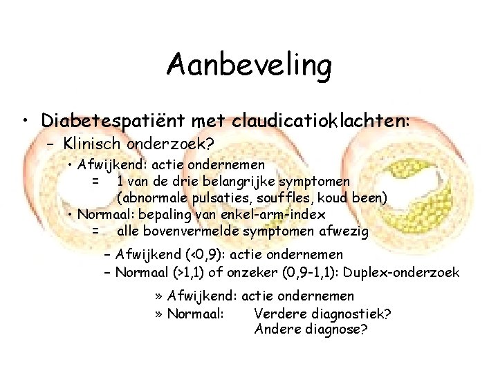 Aanbeveling • Diabetespatiënt met claudicatioklachten: – Klinisch onderzoek? • Afwijkend: actie ondernemen = 1