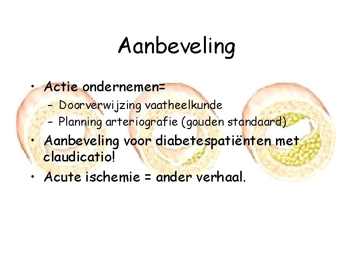 Aanbeveling • Actie ondernemen= – Doorverwijzing vaatheelkunde – Planning arteriografie (gouden standaard) • Aanbeveling