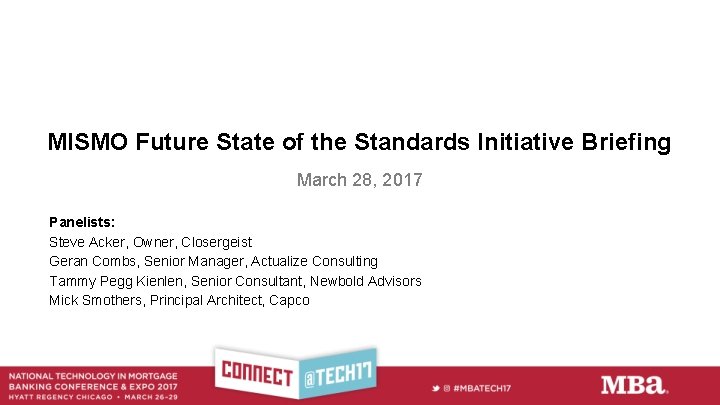 MISMO Future State of the Standards Initiative Briefing March 28, 2017 Panelists: Steve Acker,