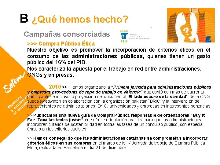 B ¿Qué hemos hecho? Campañas consorciadas >>> Compra Pública Ética Nuestro objetivo es promover