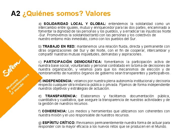 A 2 ¿Quiénes somos? Valores a) SOLIDARIDAD LOCAL Y GLOBAL: entendemos la solidaridad como