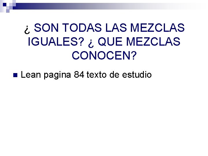 ¿ SON TODAS LAS MEZCLAS IGUALES? ¿ QUE MEZCLAS CONOCEN? n Lean pagina 84