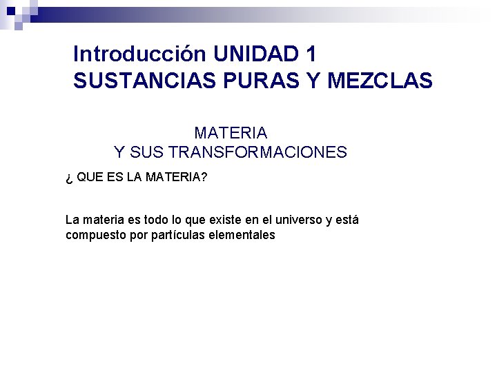 Introducción UNIDAD 1 SUSTANCIAS PURAS Y MEZCLAS MATERIA Y SUS TRANSFORMACIONES ¿ QUE ES