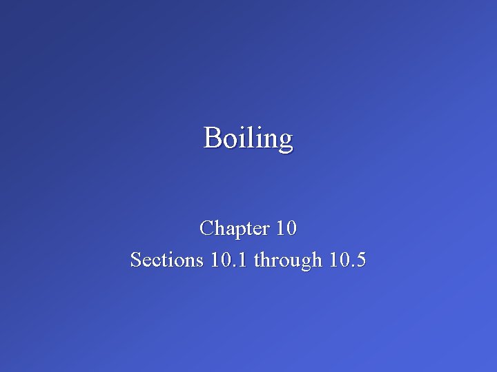 Boiling Chapter 10 Sections 10. 1 through 10. 5 