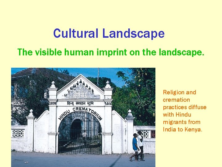 Cultural Landscape The visible human imprint on the landscape. Religion and cremation practices diffuse