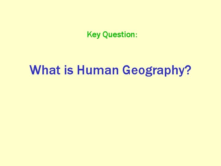 Key Question: What is Human Geography? 