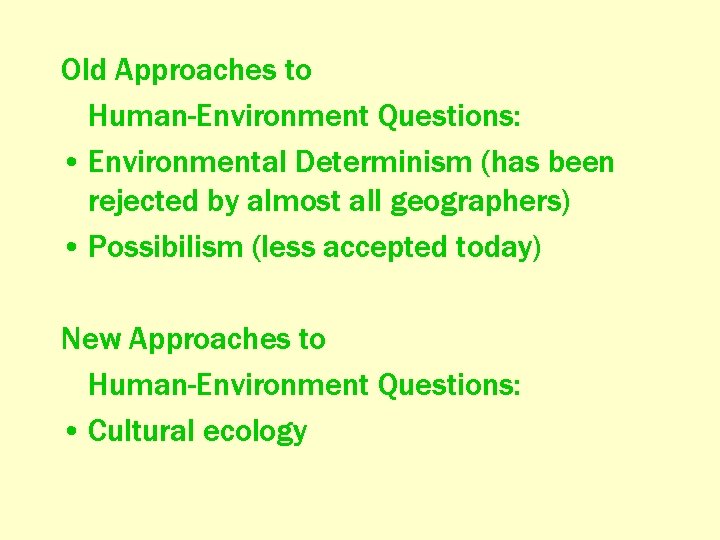 Old Approaches to Human-Environment Questions: • Environmental Determinism (has been rejected by almost all