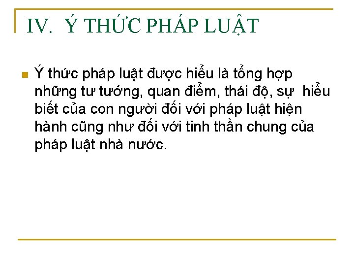 IV. Ý THỨC PHÁP LUẬT n Ý thức pháp luật được hiểu là tổng