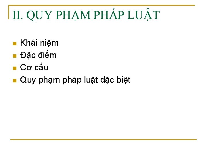 II. QUY PHẠM PHÁP LUẬT n n Khái niệm Đặc điểm Cơ cấu Quy