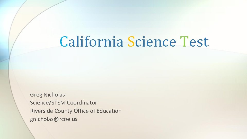 California Science Test Greg Nicholas Science/STEM Coordinator Riverside County Office of Education gnicholas@rcoe. us