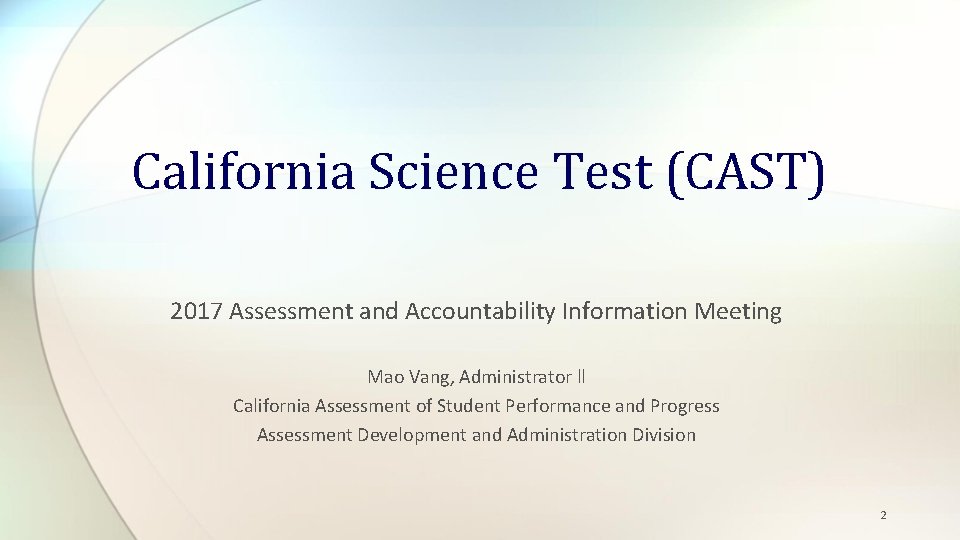 California Science Test (CAST) 2017 Assessment and Accountability Information Meeting Mao Vang, Administrator ll