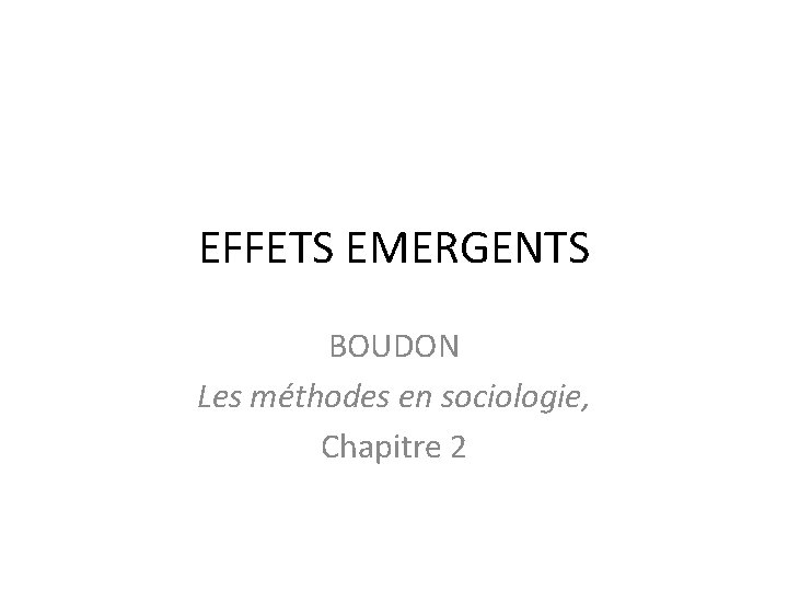 EFFETS EMERGENTS BOUDON Les méthodes en sociologie, Chapitre 2 