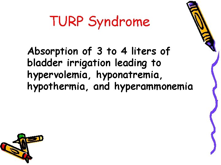 TURP Syndrome Absorption of 3 to 4 liters of bladder irrigation leading to hypervolemia,