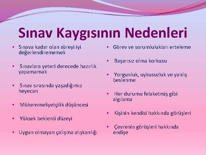Sınav Kaygısının Nedenleri • Sınava kadar olan süreyi iyi değerlendirememek • Sınavlara yeteri derecede