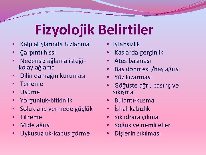  Fizyolojik Belirtiler • Kalp atışlarında hızlanma • Çarpıntı hissi • Nedensiz ağlama isteğikolay