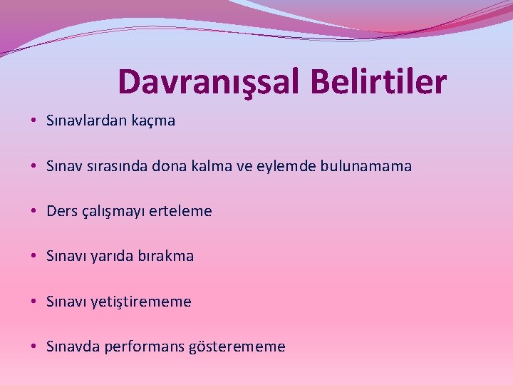 Davranışsal Belirtiler • Sınavlardan kaçma • Sınav sırasında dona kalma ve eylemde bulunamama •