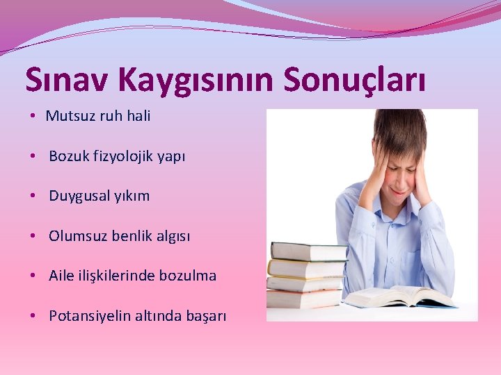 Sınav Kaygısının Sonuçları • Mutsuz ruh hali • Bozuk fizyolojik yapı • Duygusal yıkım