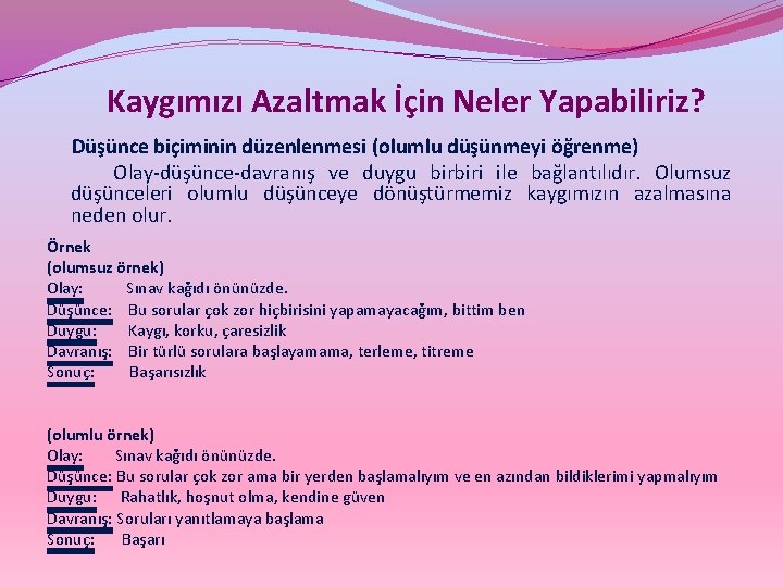 Kaygımızı Azaltmak İçin Neler Yapabiliriz? Düşünce biçiminin düzenlenmesi (olumlu düşünmeyi öğrenme) Olay-düşünce-davranış ve duygu
