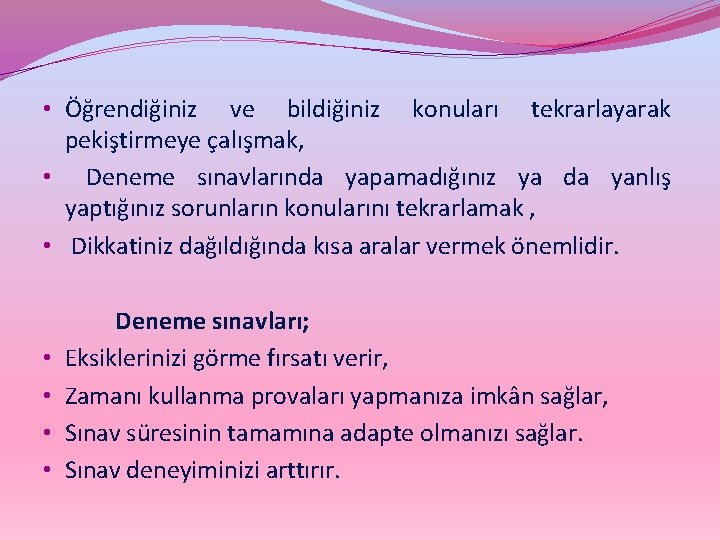  • Öğrendiğiniz ve bildiğiniz konuları tekrarlayarak pekiştirmeye çalışmak, • Deneme sınavlarında yapamadığınız ya