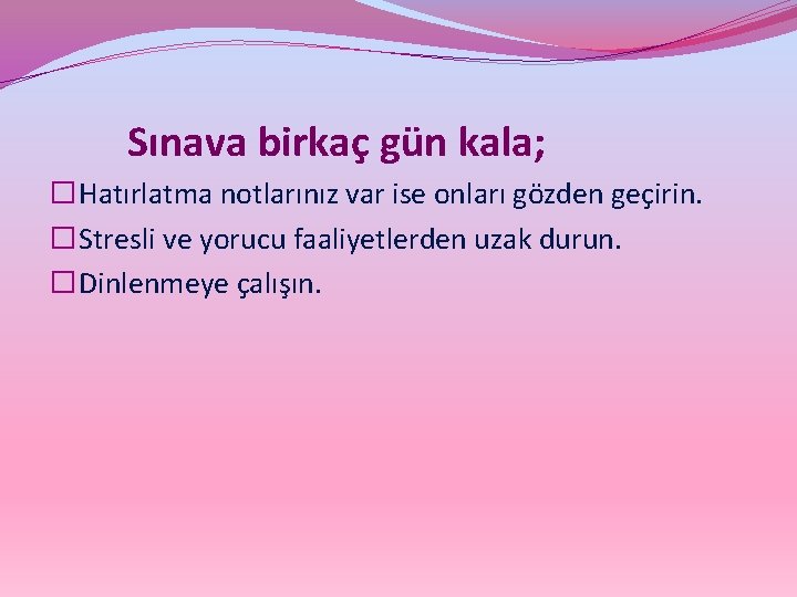 Sınava birkaç gün kala; � Hatırlatma notlarınız var ise onları gözden geçirin. � Stresli