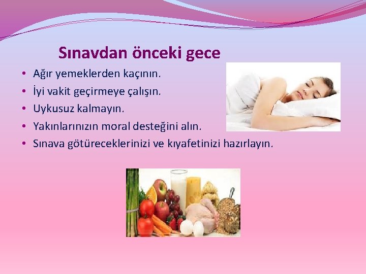 Sınavdan önceki gece • • • Ağır yemeklerden kaçının. İyi vakit geçirmeye çalışın. Uykusuz