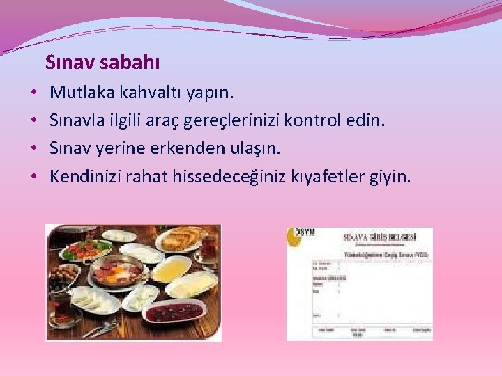 Sınav sabahı • • Mutlaka kahvaltı yapın. Sınavla ilgili araç gereçlerinizi kontrol edin. Sınav