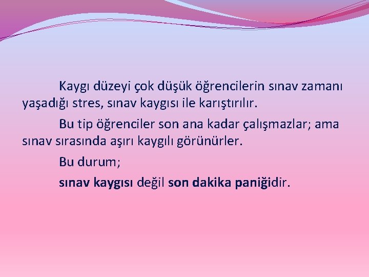  Kaygı düzeyi çok düşük öğrencilerin sınav zamanı yaşadığı stres, sınav kaygısı ile karıştırılır.